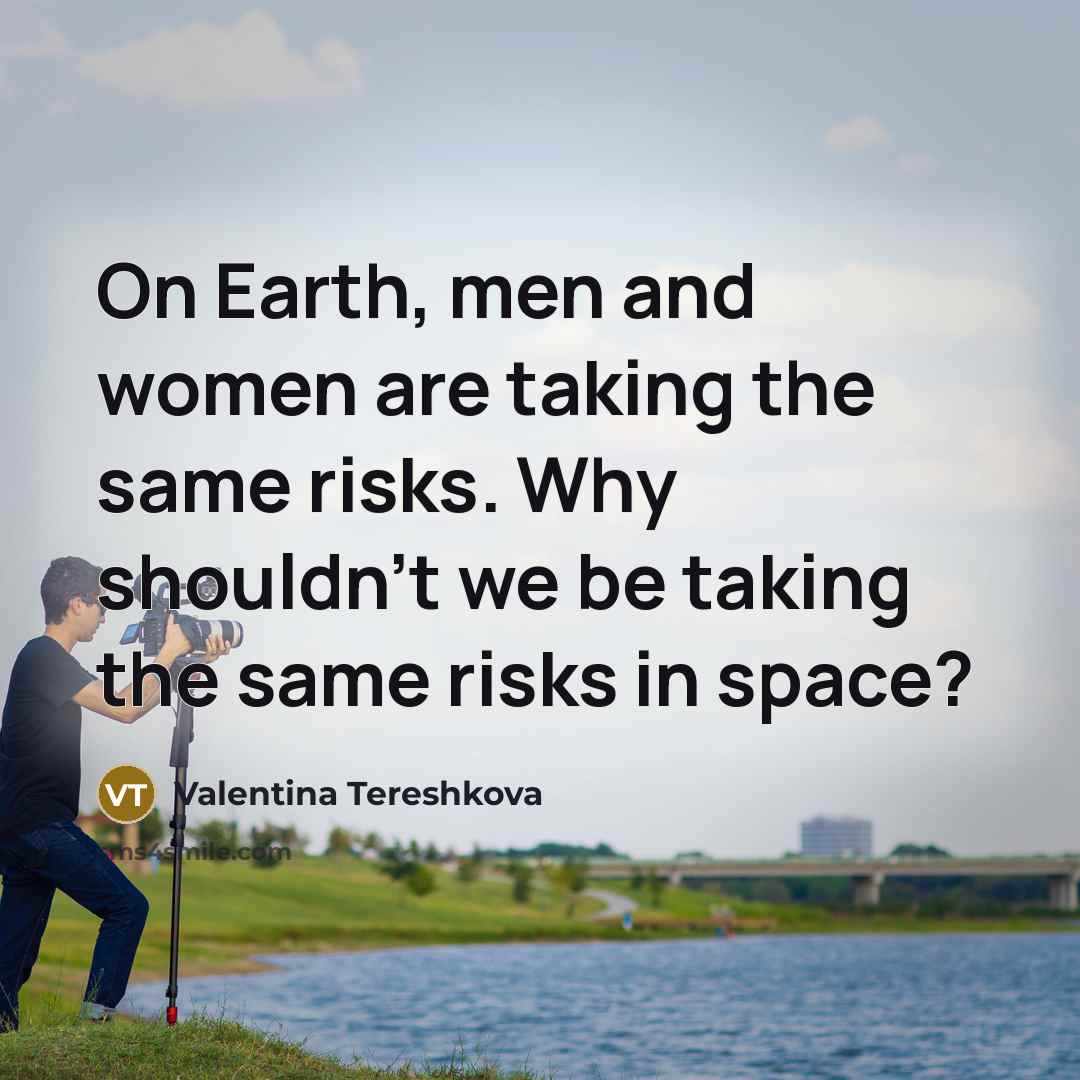 “On Earth, men and women are taking the same risks.…” quote by Valentina Tereshkova