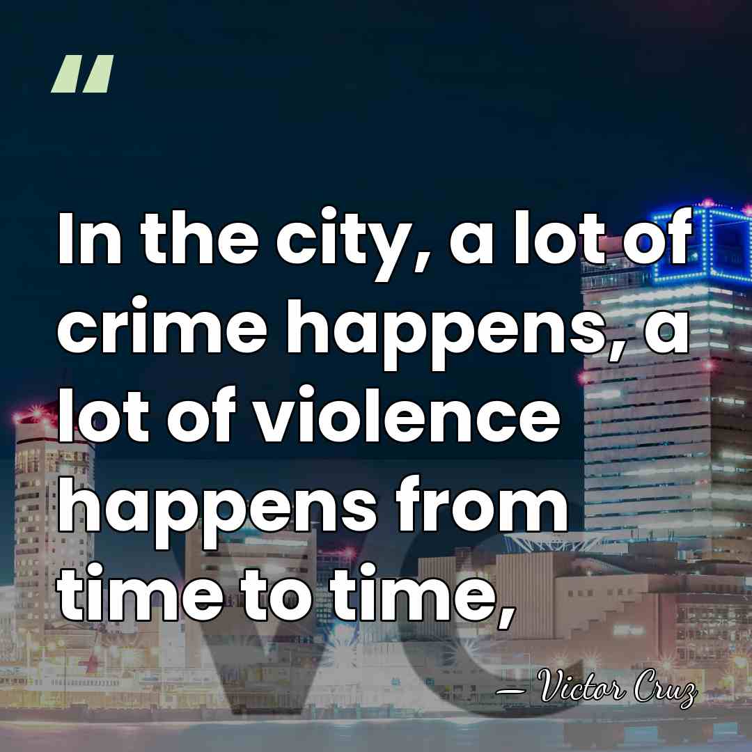 In the city, a lot of crime happens, a lot of violence&hellip; - Victor Cruz