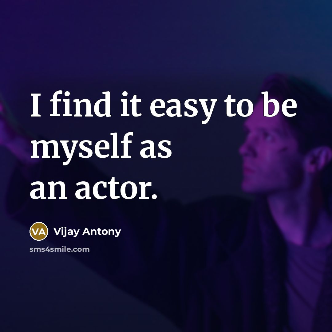 “I find it easy to be myself as an actor.…” quote by Vijay Antony