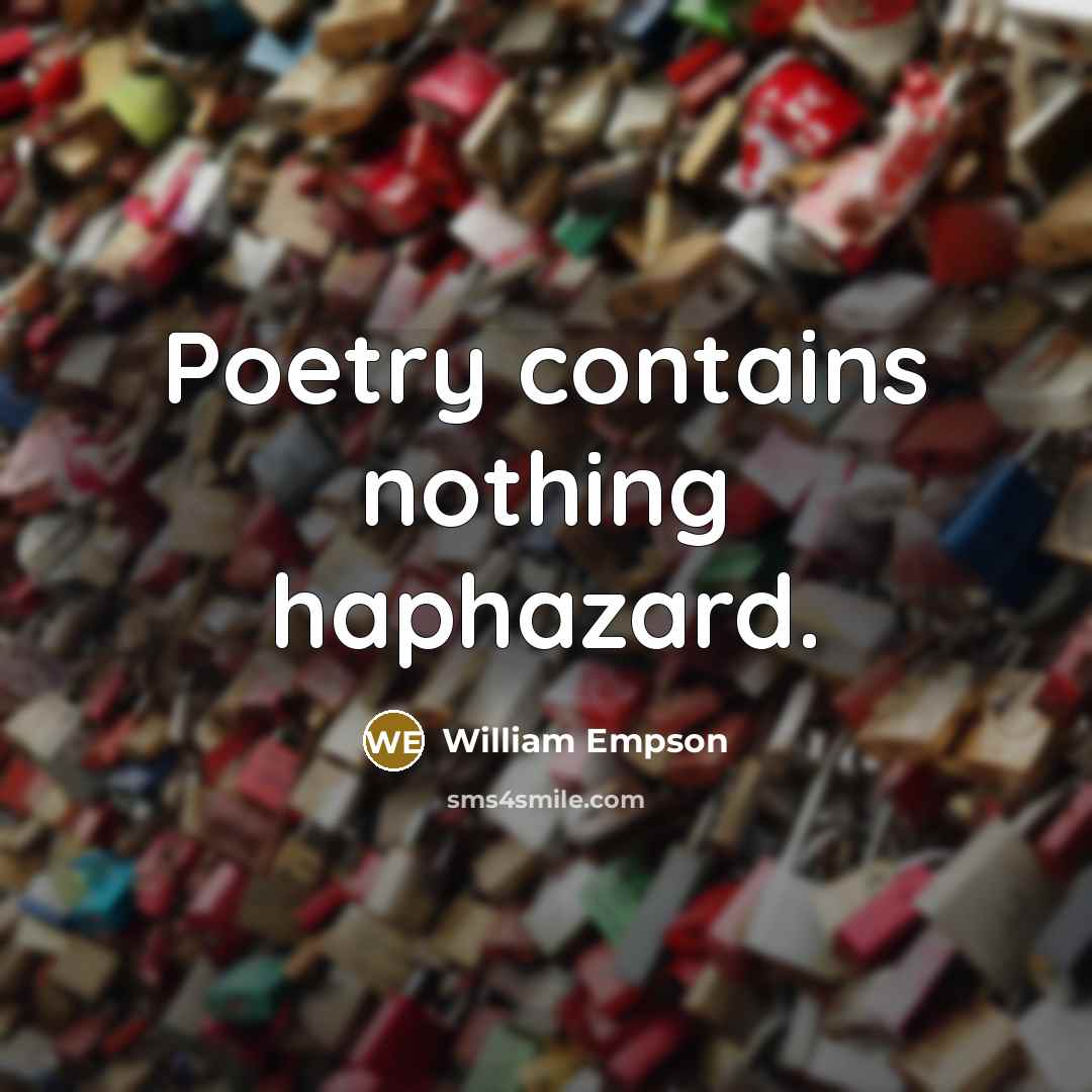 “Poetry contains nothing haphazard.…” quote by William Empson