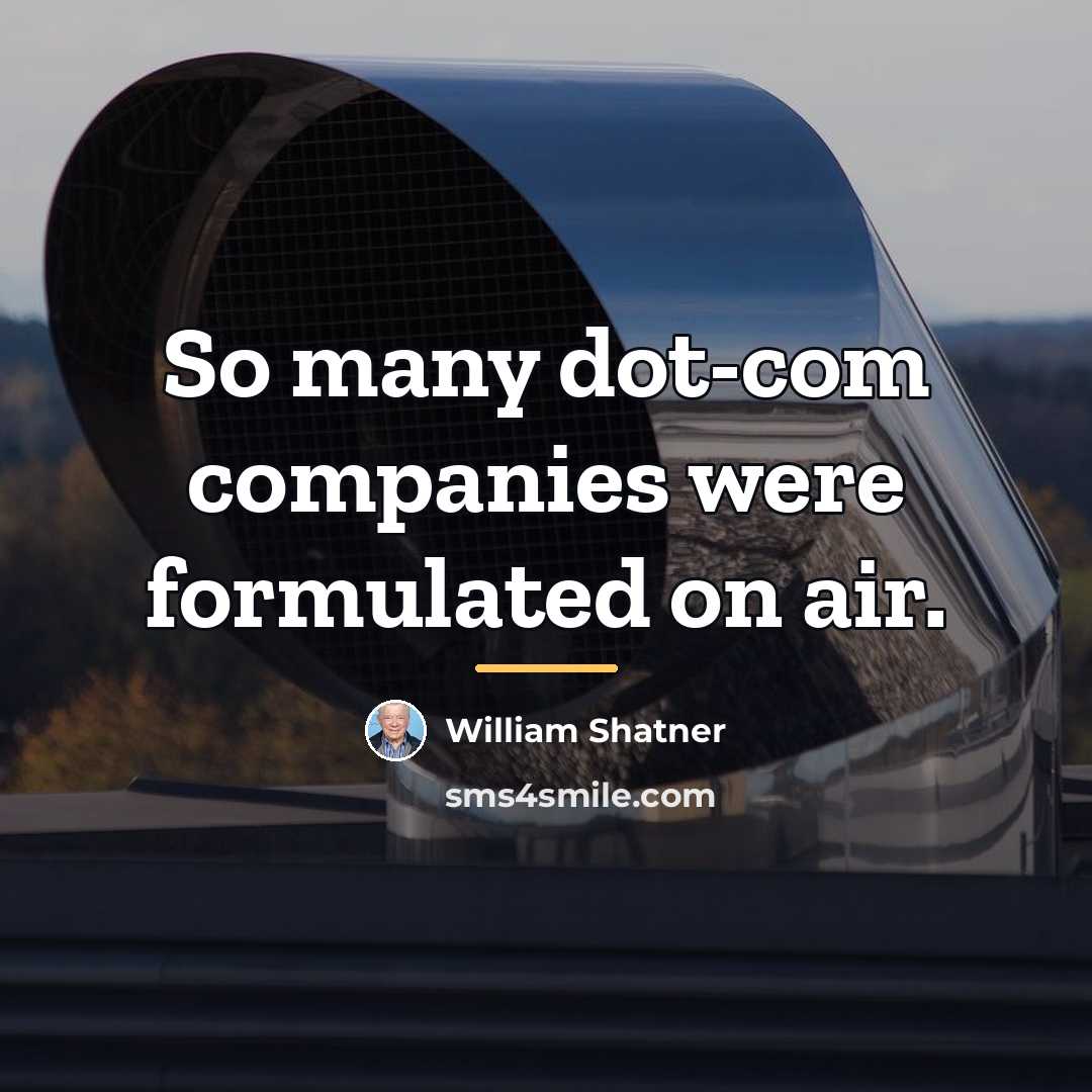 “So many dot-com companies were formulated on air.…” quote by William Shatner