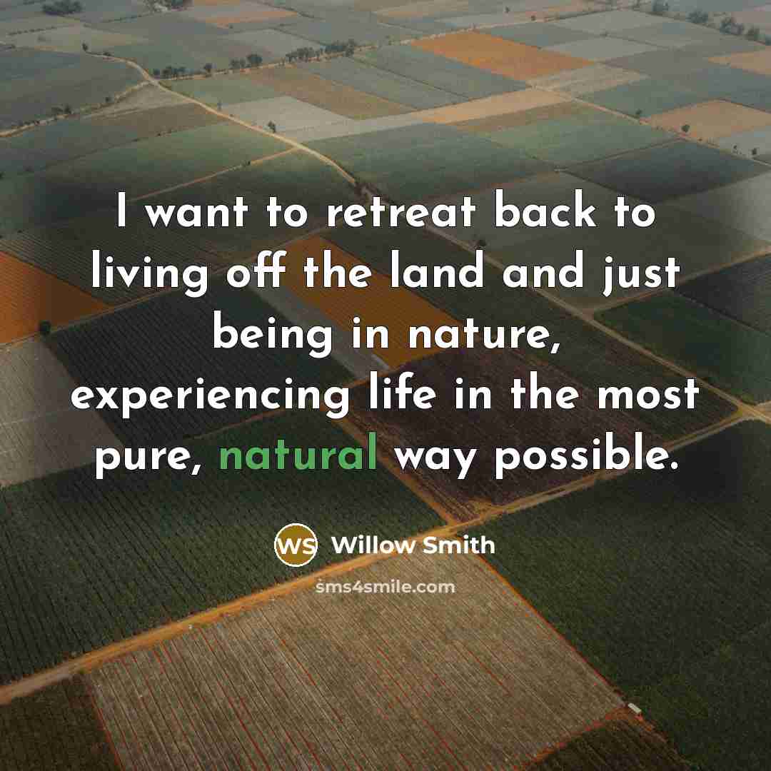 “I want to retreat back to living off the land…” quote by Willow Smith