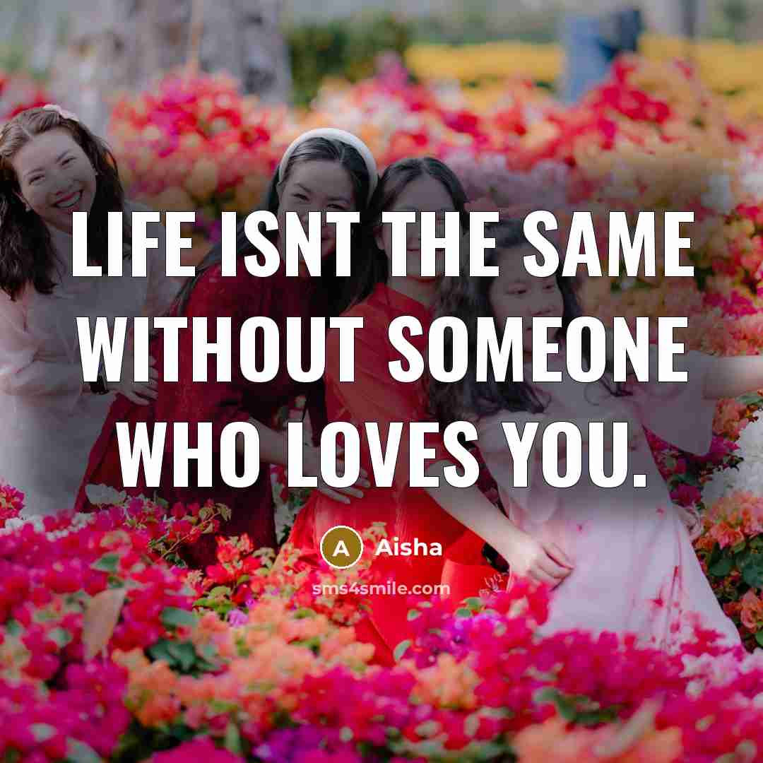 “Life isnt the same without someone who loves you.…” quote by Aisha