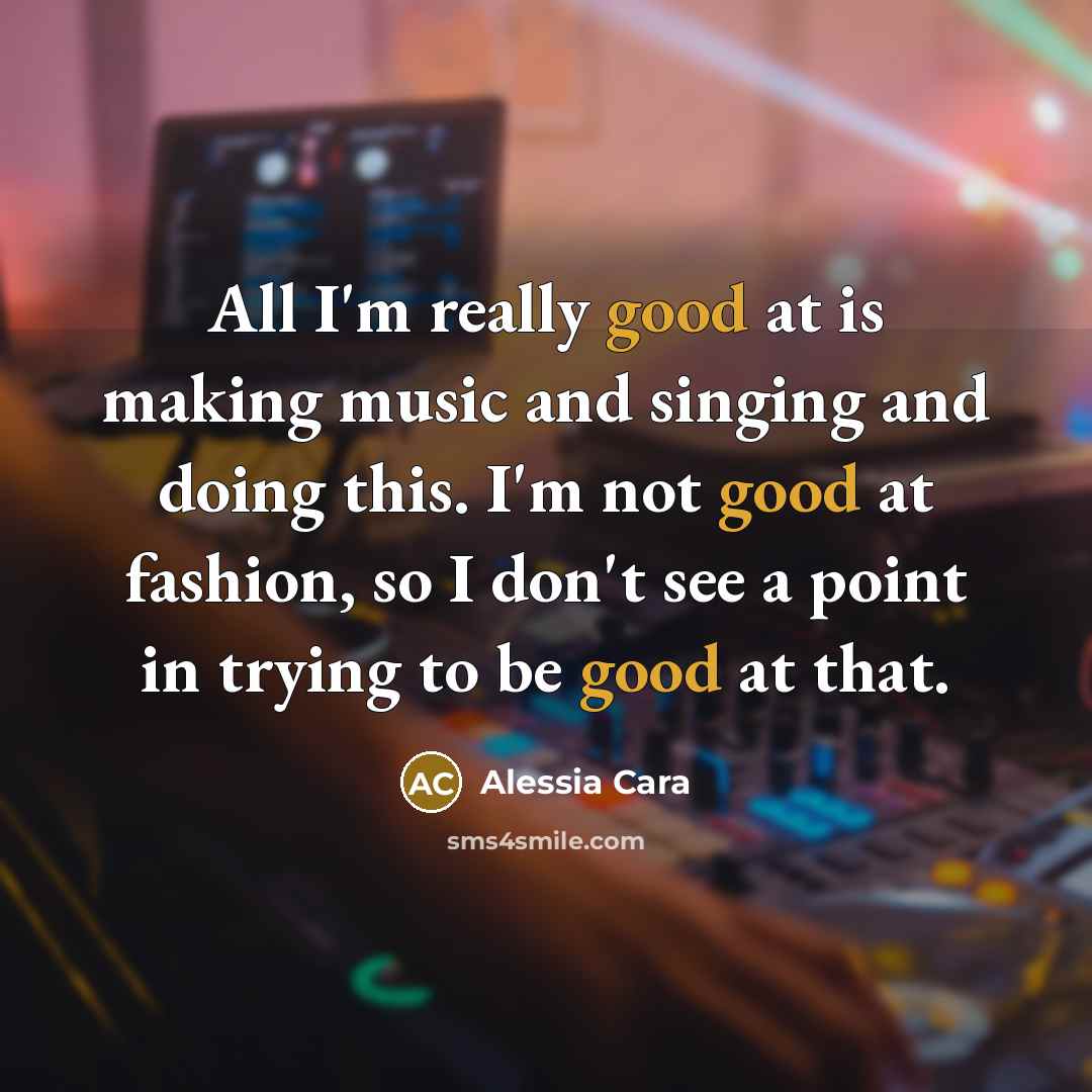 “All I'm really good at is making music and singing…” quote by Alessia Cara