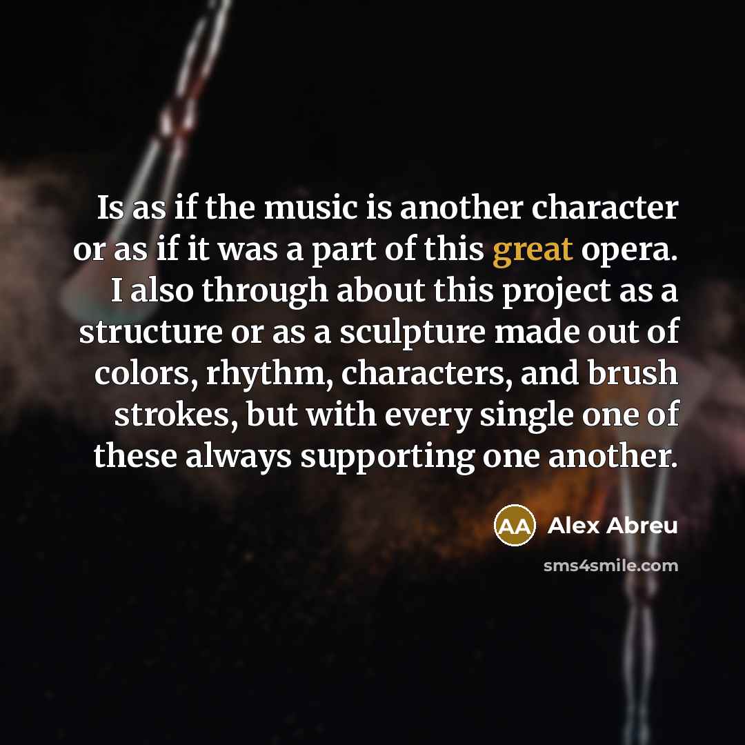 “Is as if the music is another character or as…” quote by Alex Abreu