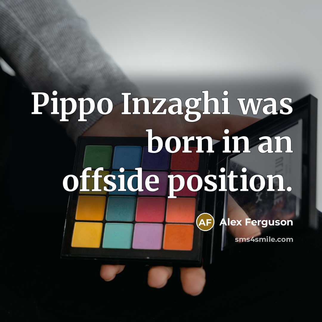 “Pippo Inzaghi was born in an offside position.…” quote by Alex Ferguson