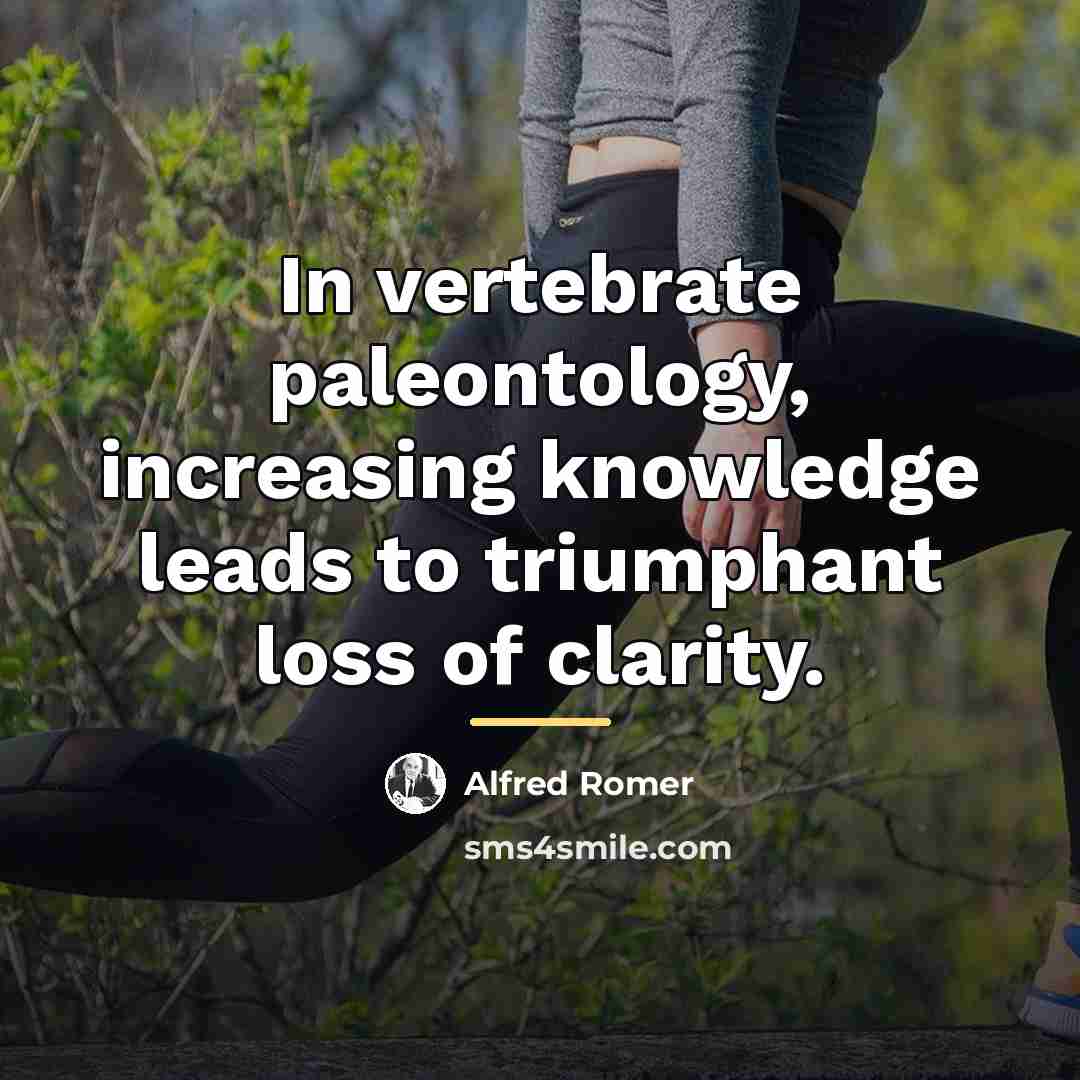 “In vertebrate paleontology, increasing knowledge leads to triumphant loss of…” quote by Alfred Romer