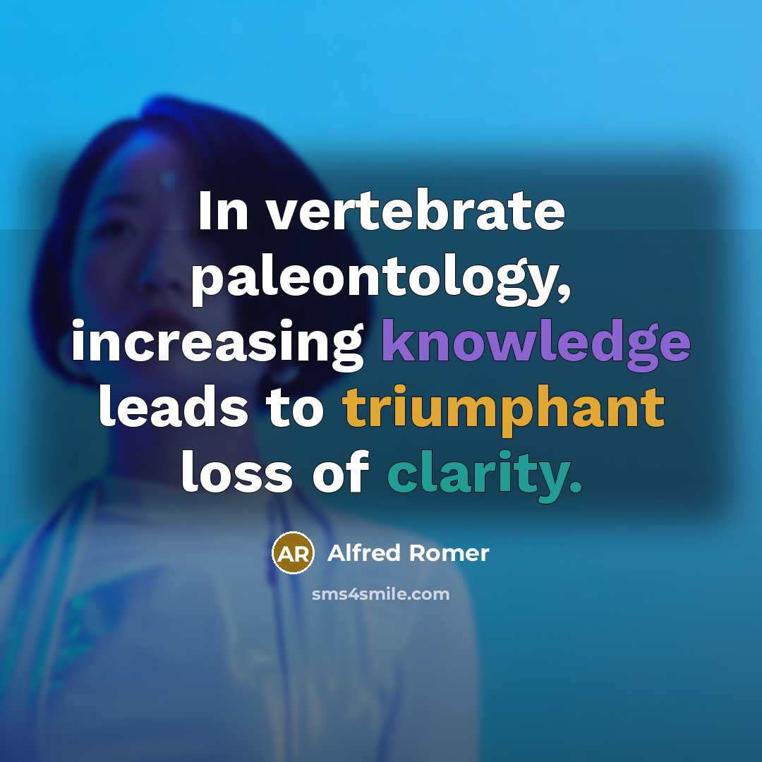 “In vertebrate paleontology, increasing knowledge leads to triumphant loss of clarity.” quote by Alfred Romer