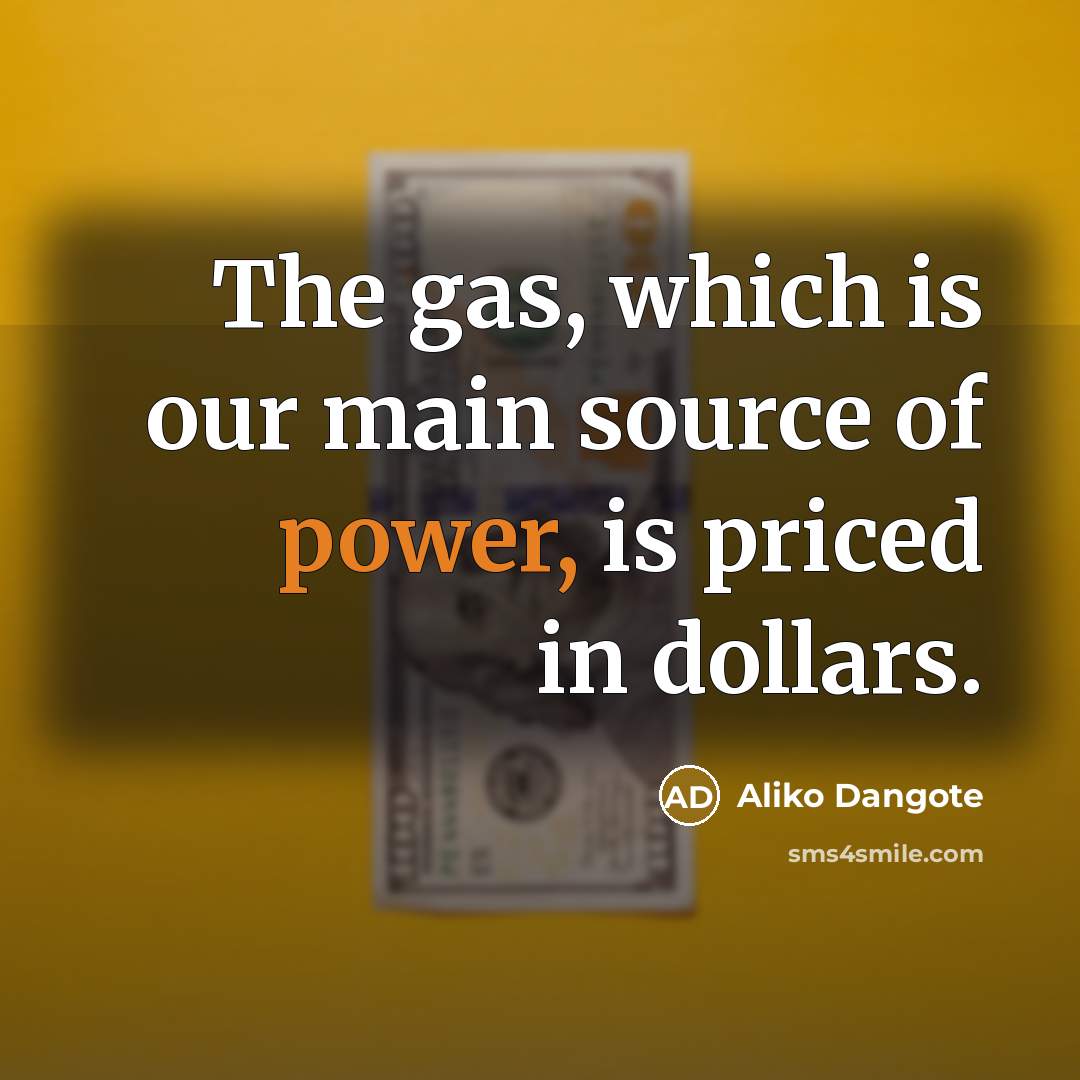 “The gas, which is our main source of power, is…” quote by Aliko Dangote