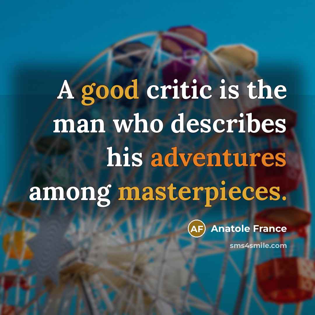 “A good critic is the man who describes his adventures…” quote by Anatole France