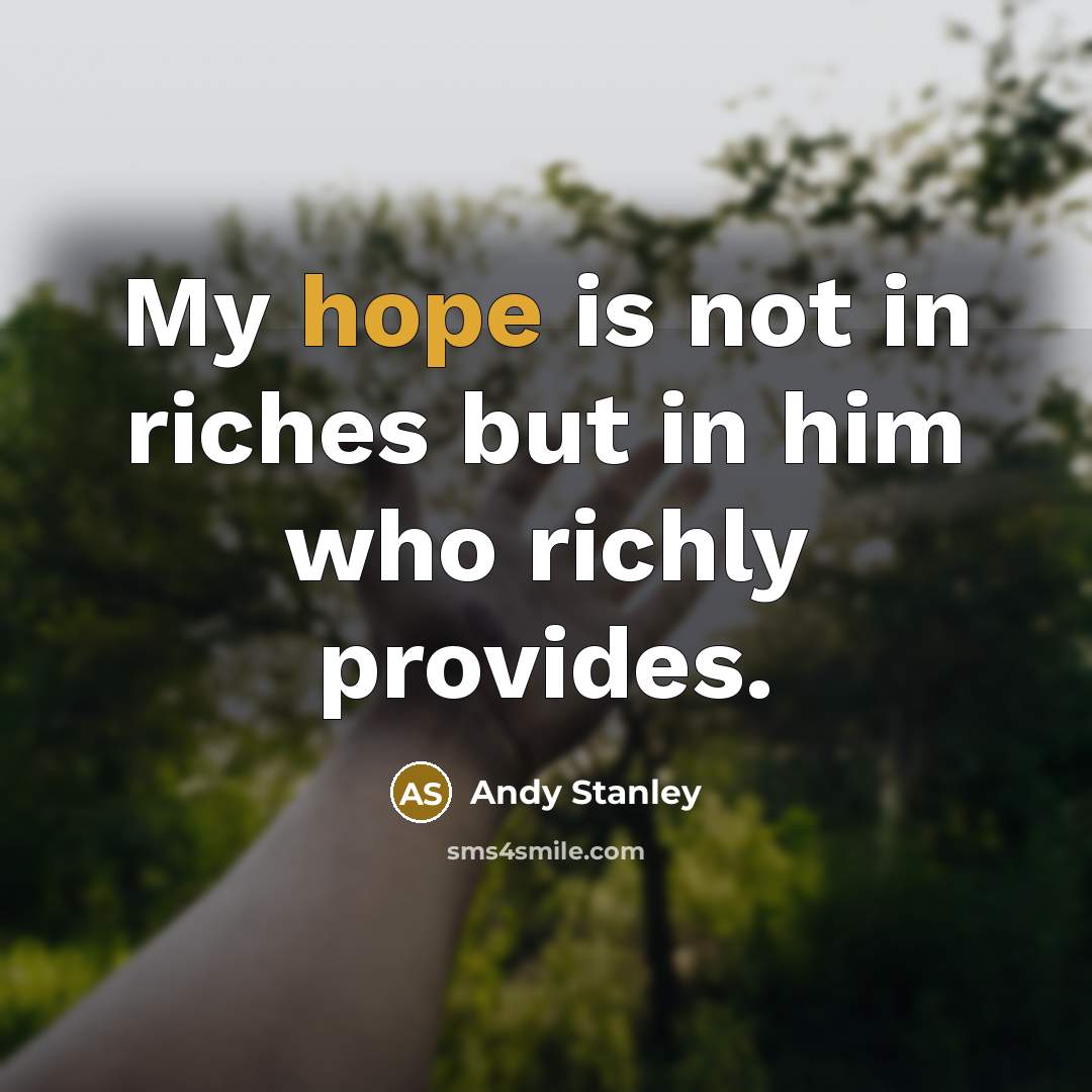 “My hope is not in riches but in him who…” quote by Andy Stanley