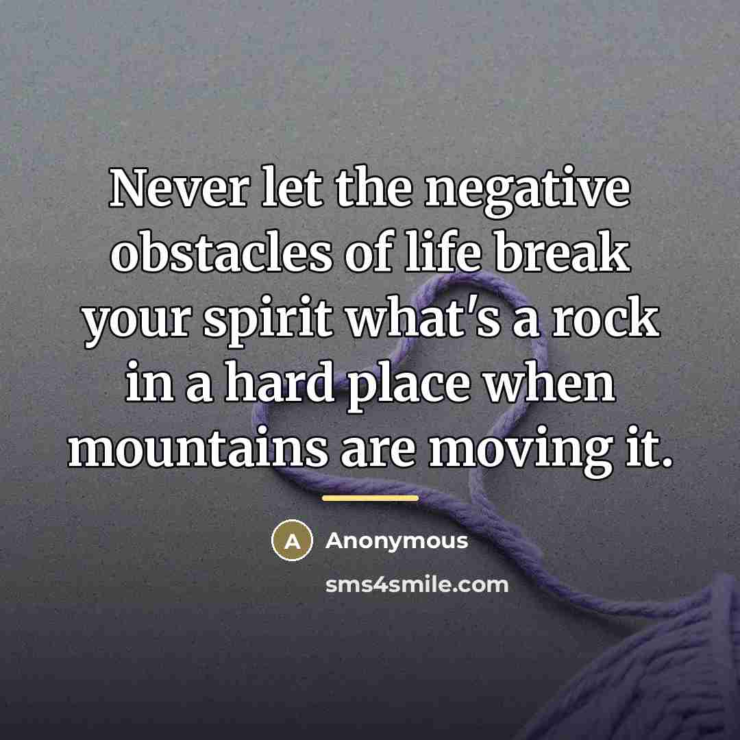 “Never let the negative obstacles of life break your spirit…” quote by Anonymous