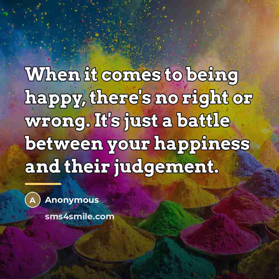 “When it comes to being happy, there's no right or…” quote by Anonymous