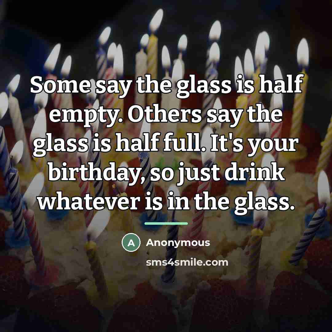“Some say the glass is half empty. Others say the…” quote by Anonymous
