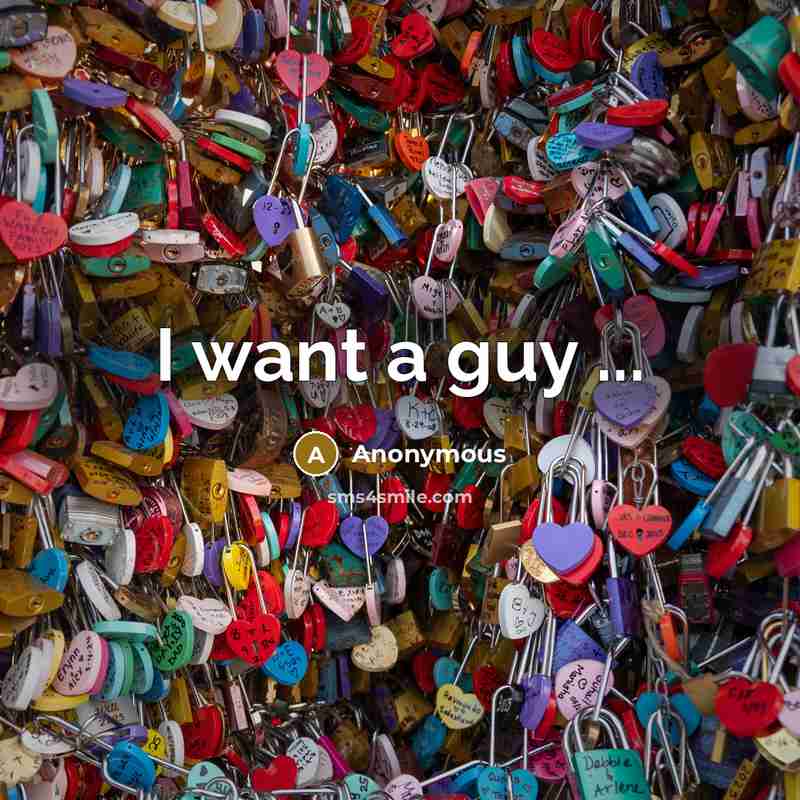 “I want a guy ...” quote by Anonymous