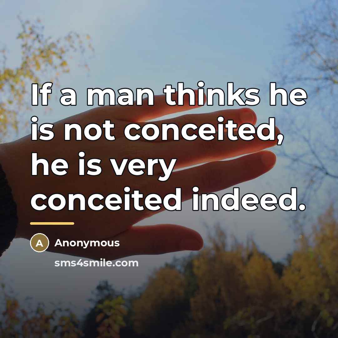 “If a man thinks he is not conceited, he is…” quote by Anonymous