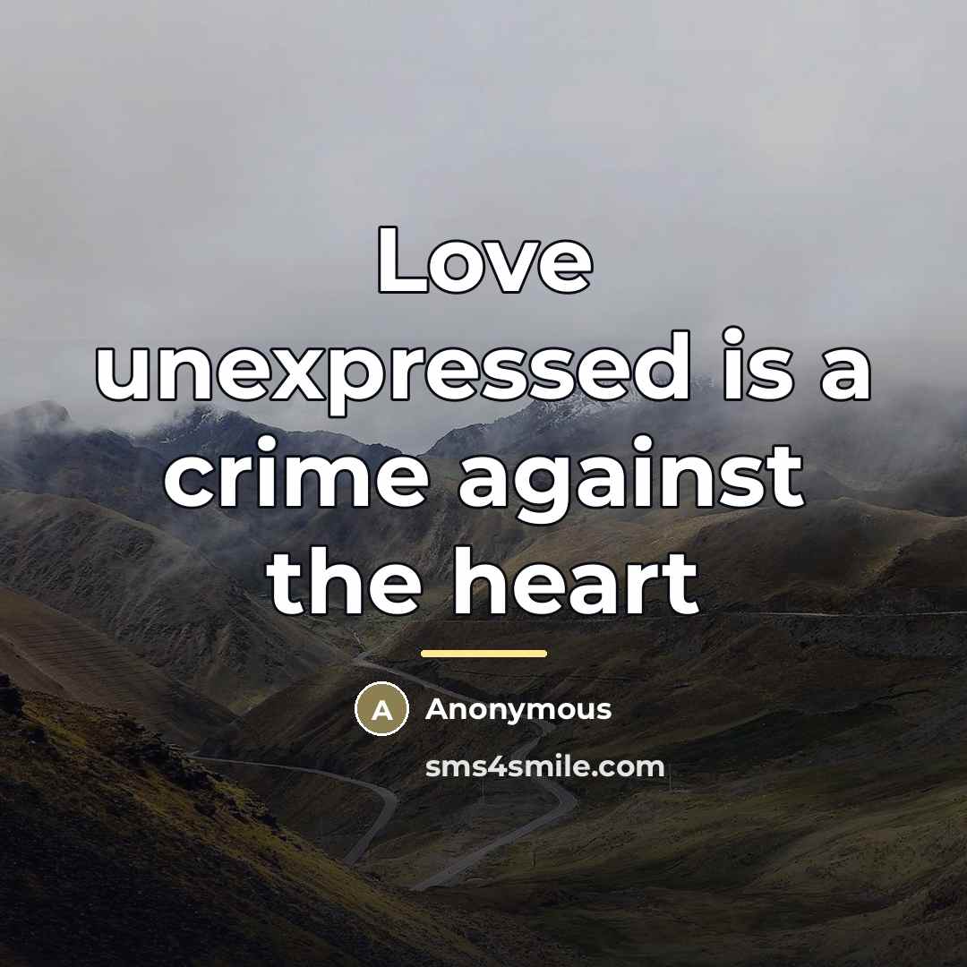 “Love unexpressed is a crime against the heart…” quote by Anonymous