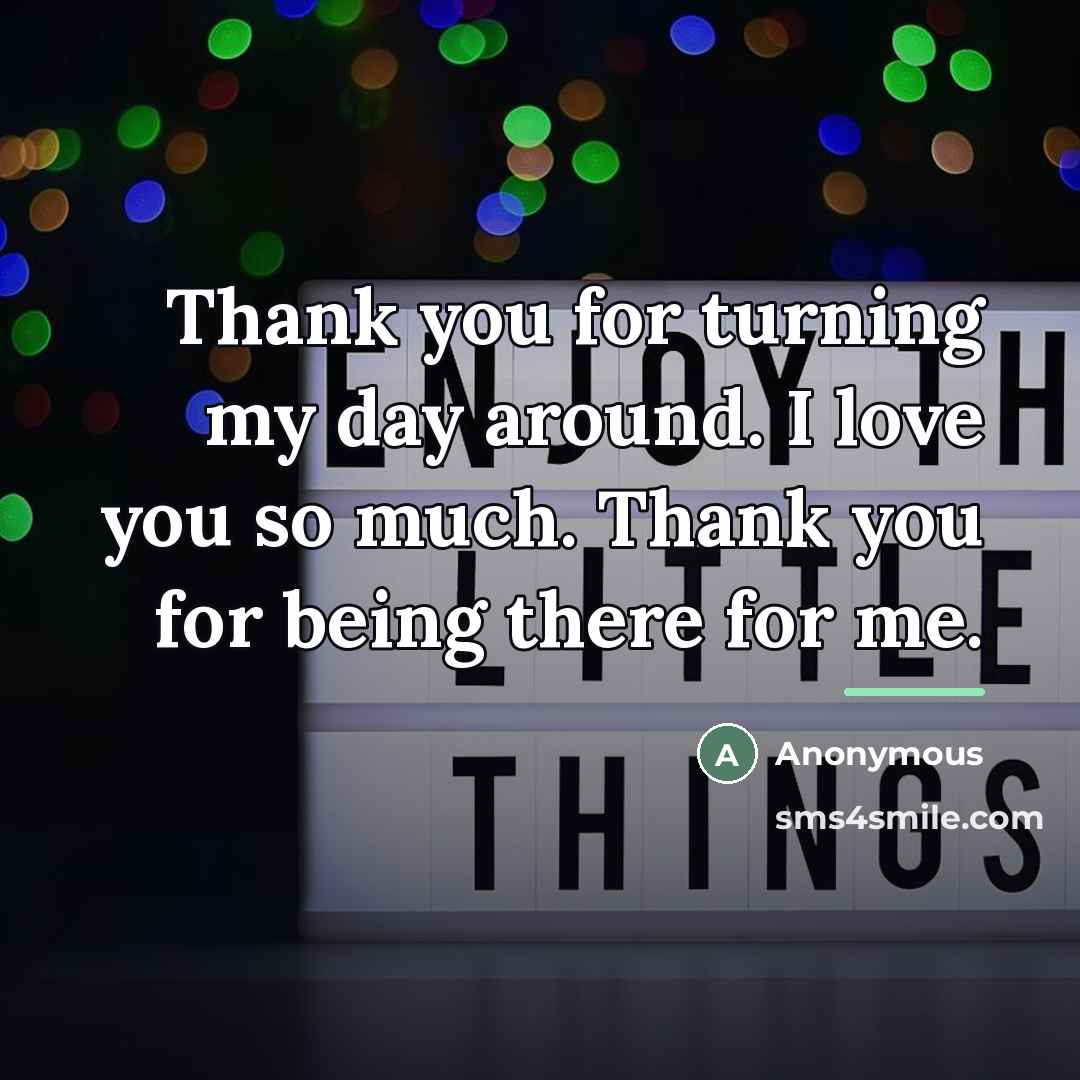 “Thank you for turning my day around. I love you so much. Thank you for being there for me.” quote by Anonymous