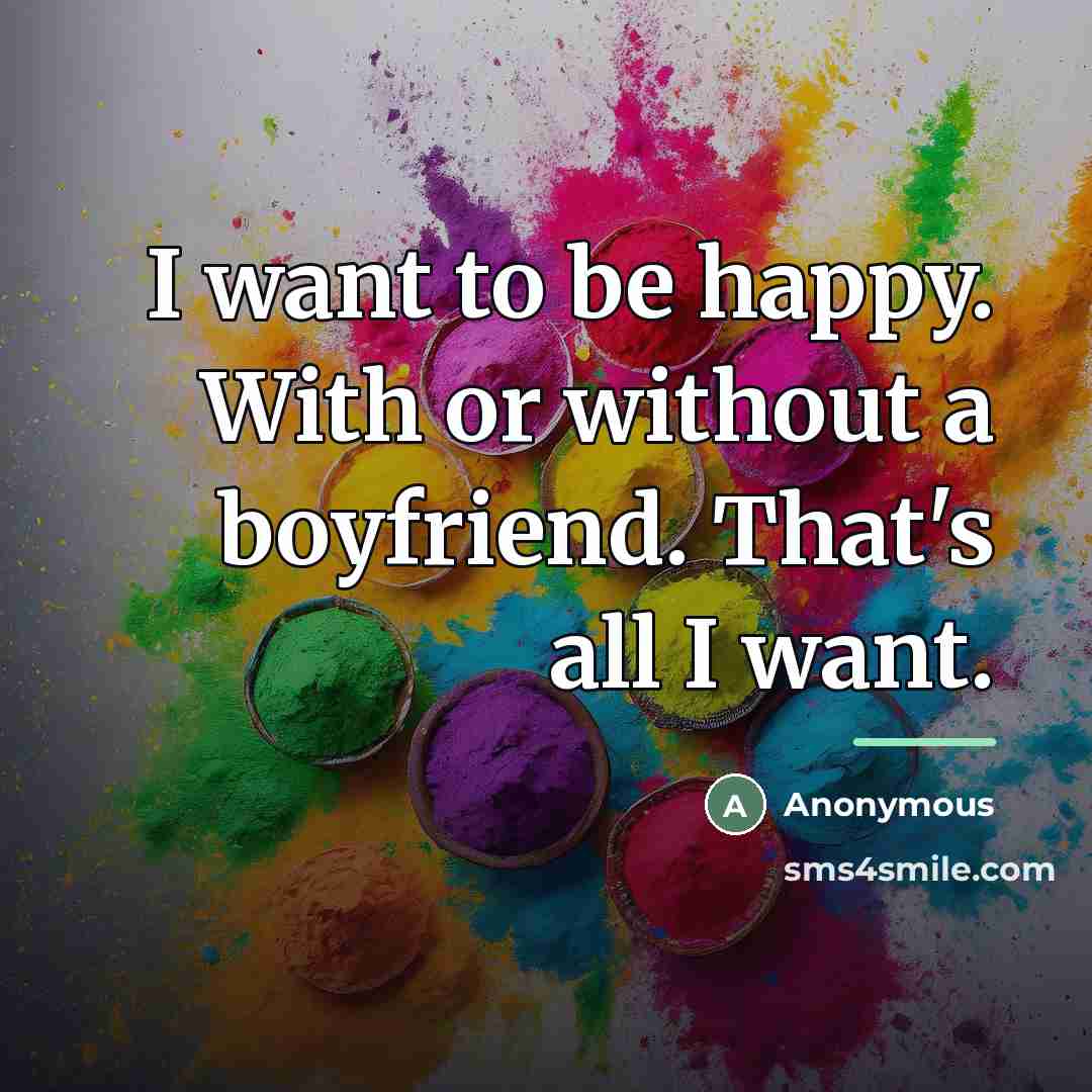 “I want to be happy. With or without a boyfriend.…” quote by Anonymous
