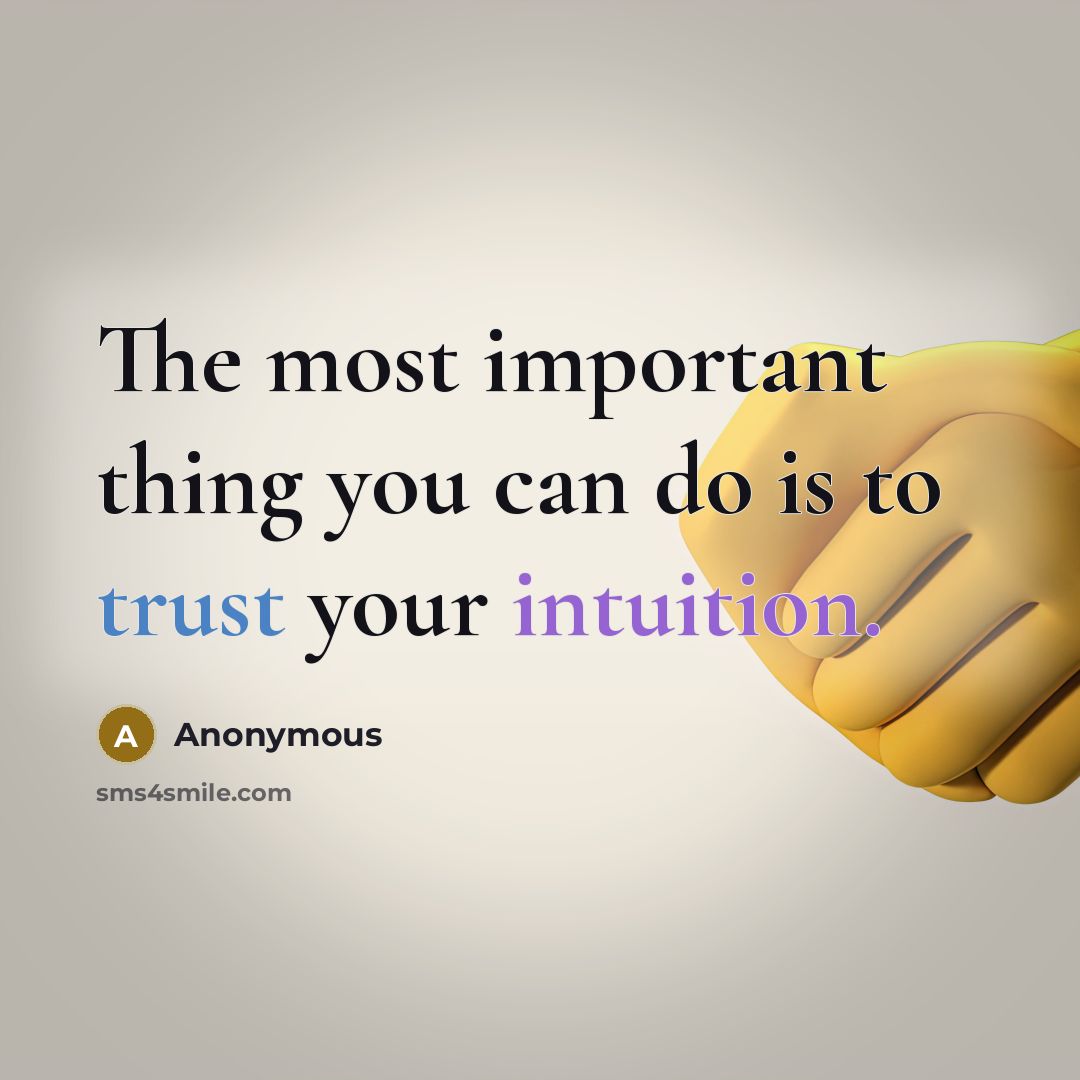 “The most important thing you can do is to trust your intuition.” quote by Anonymous