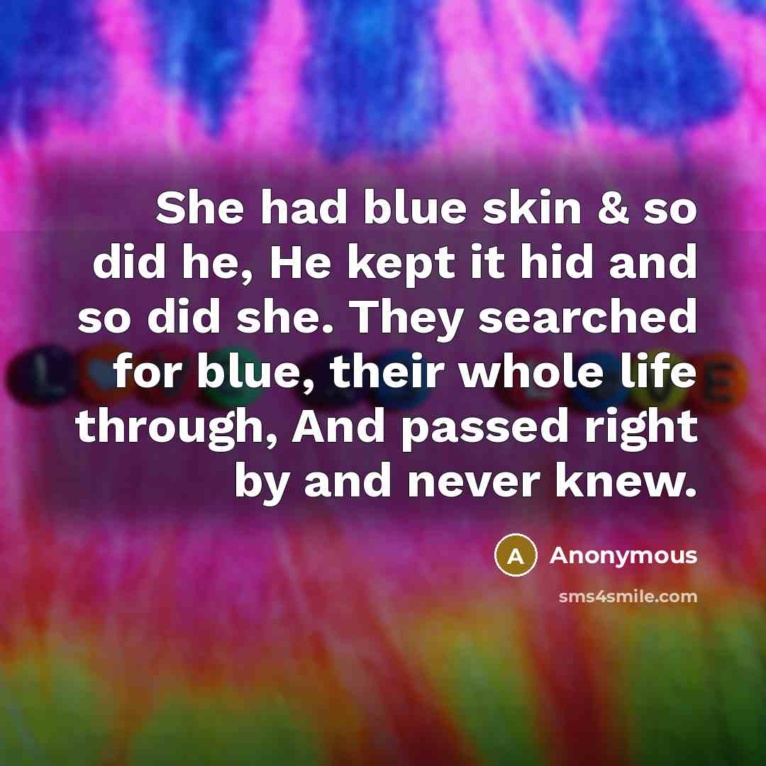 “She had blue skin & so did he, He kept…” quote by Anonymous