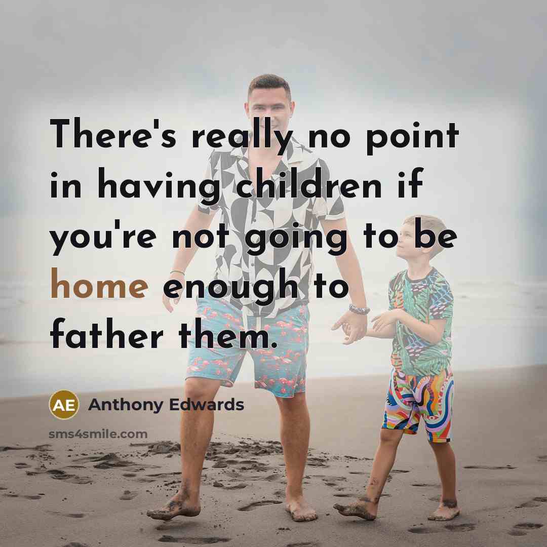 “There's really no point in having children if you're not…” quote by Anthony Edwards