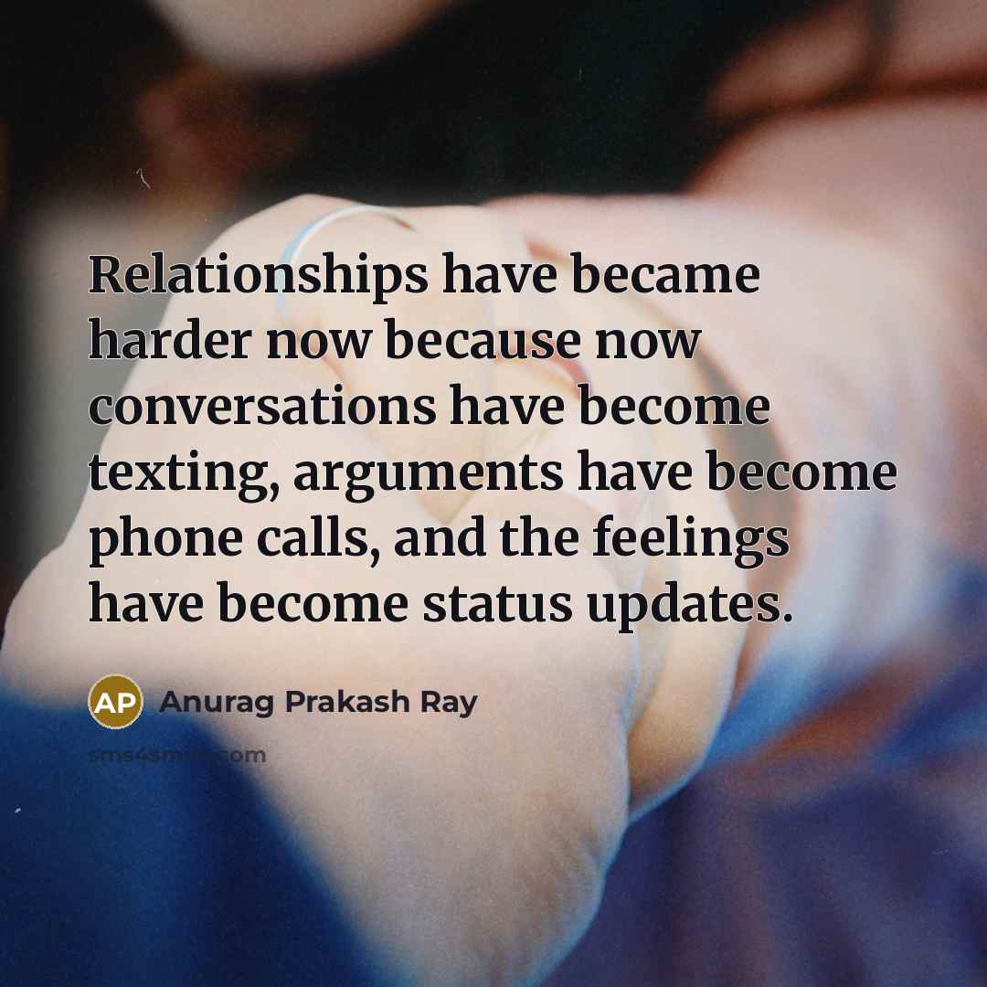 “Relationships have became harder now because now conversations have become…” quote by Anurag Prakash Ray