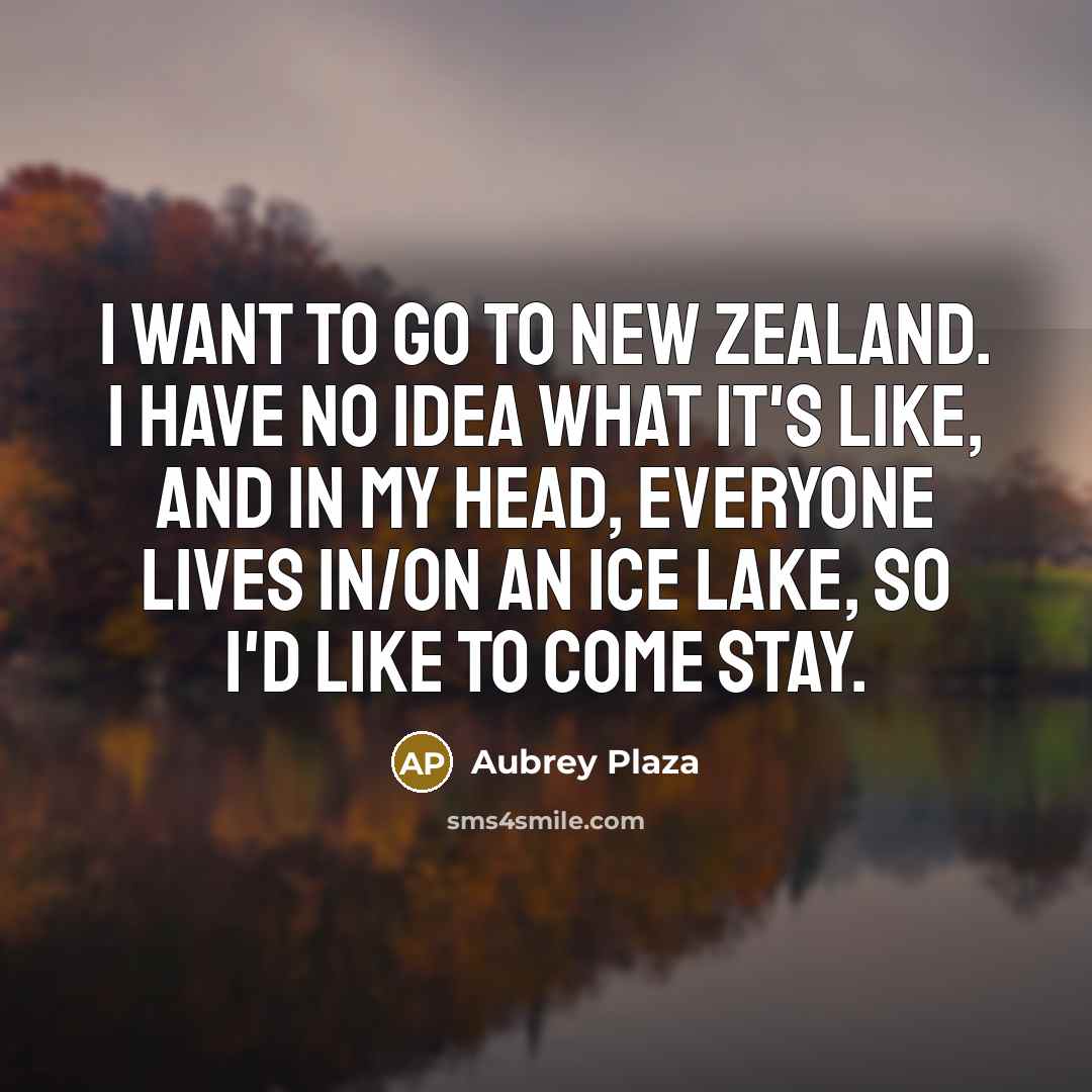 “I want to go to New Zealand. I have no…” quote by Aubrey Plaza