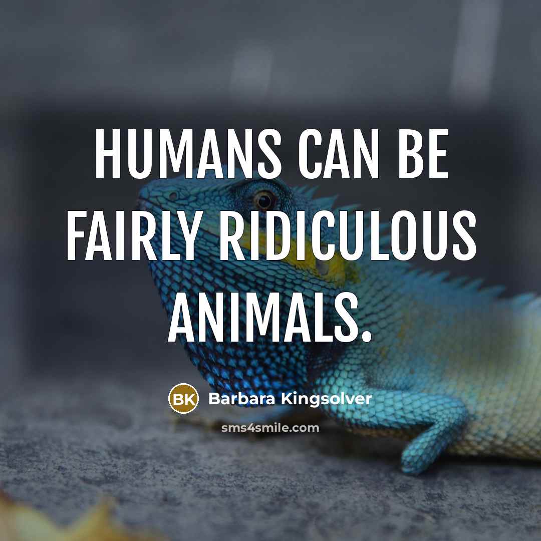 “Humans can be fairly ridiculous animals.…” quote by Barbara Kingsolver