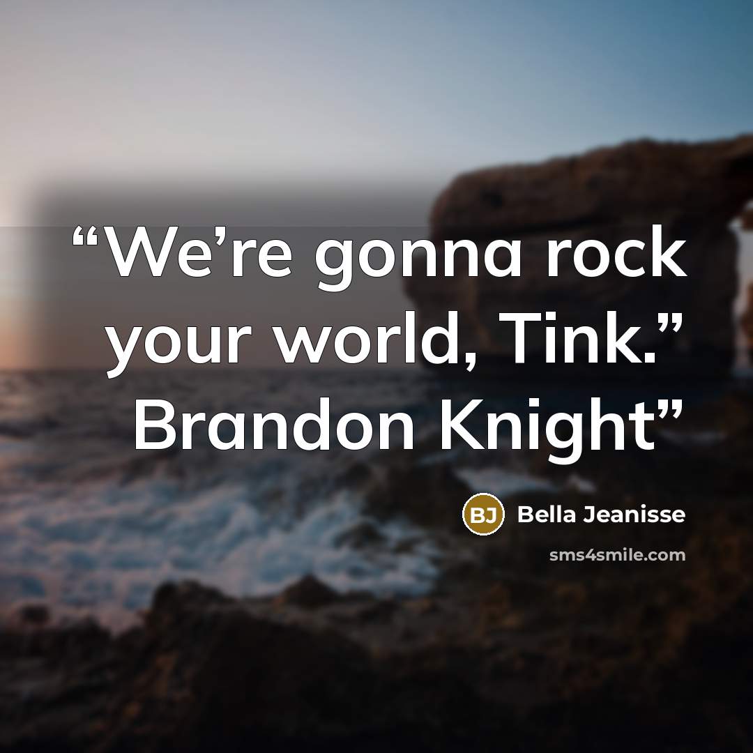 “We’re gonna rock your world, Tink.” Brandon Knight” quote by Bella Jeanisse