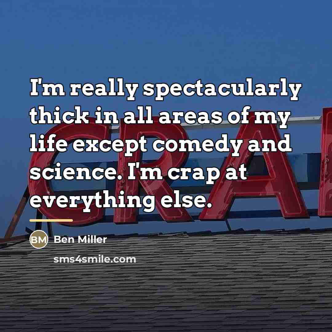 “I'm really spectacularly thick in all areas of my life…” quote by Ben Miller