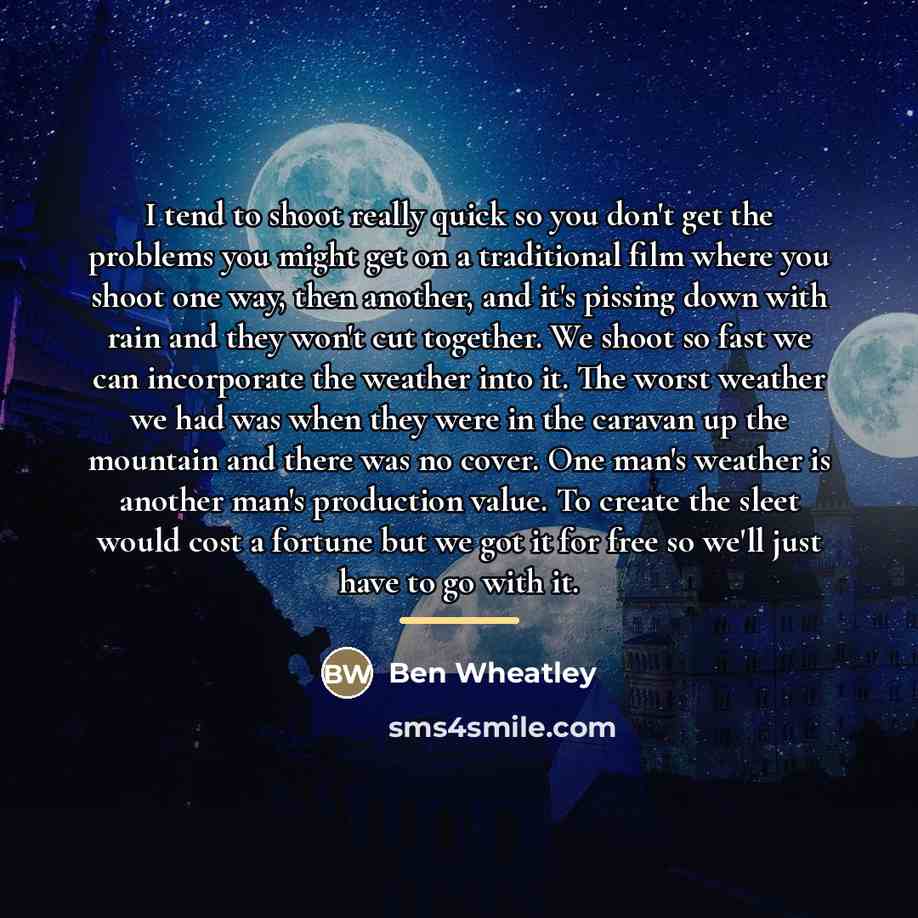 “I tend to shoot really quick so you don't get…” quote by Ben Wheatley