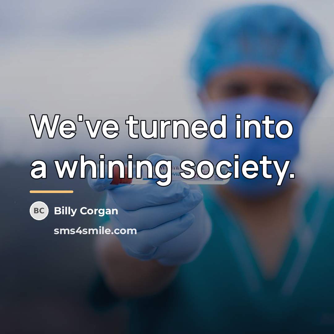 “We've turned into a whining society.…” quote by Billy Corgan