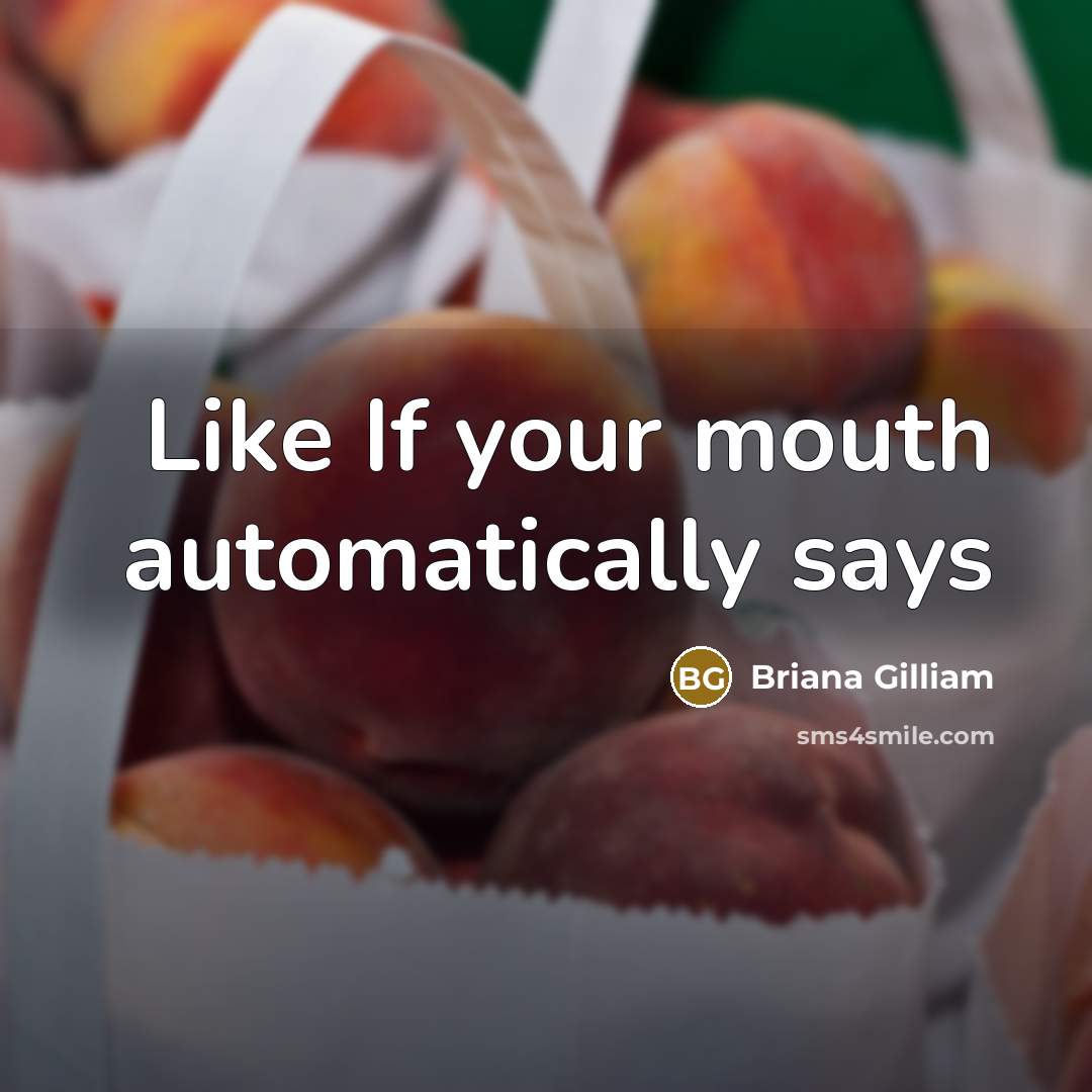 “Like If your mouth automatically says” quote by Briana Gilliam