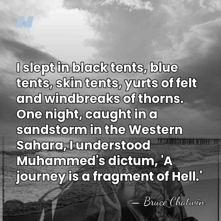 I slept in black tents, blue tents, skin tents, yurts of felt&hellip; - Bruce Chatwin