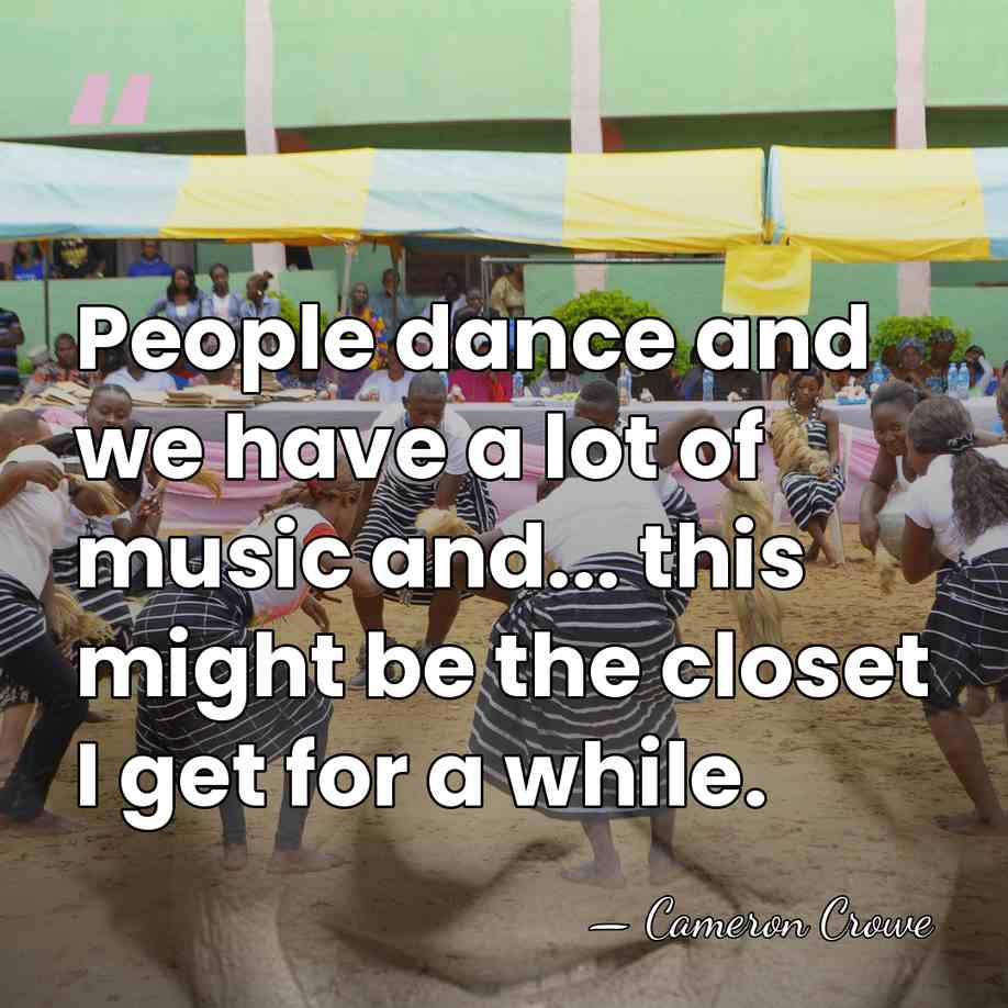 People dance and we have a lot of music and... this might&hellip; - Cameron Crowe