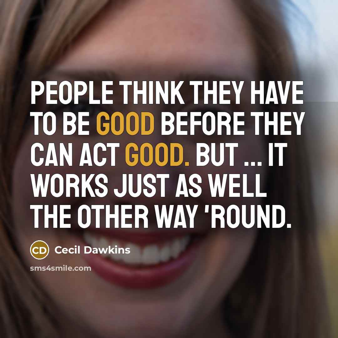 “people think they have to be good before they can…” quote by Cecil Dawkins