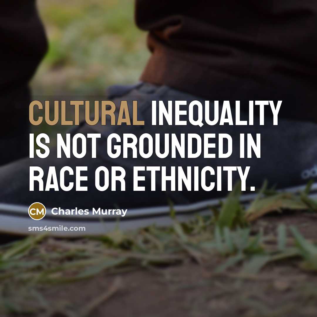 “Cultural inequality is not grounded in race or ethnicity.…” quote by Charles Murray