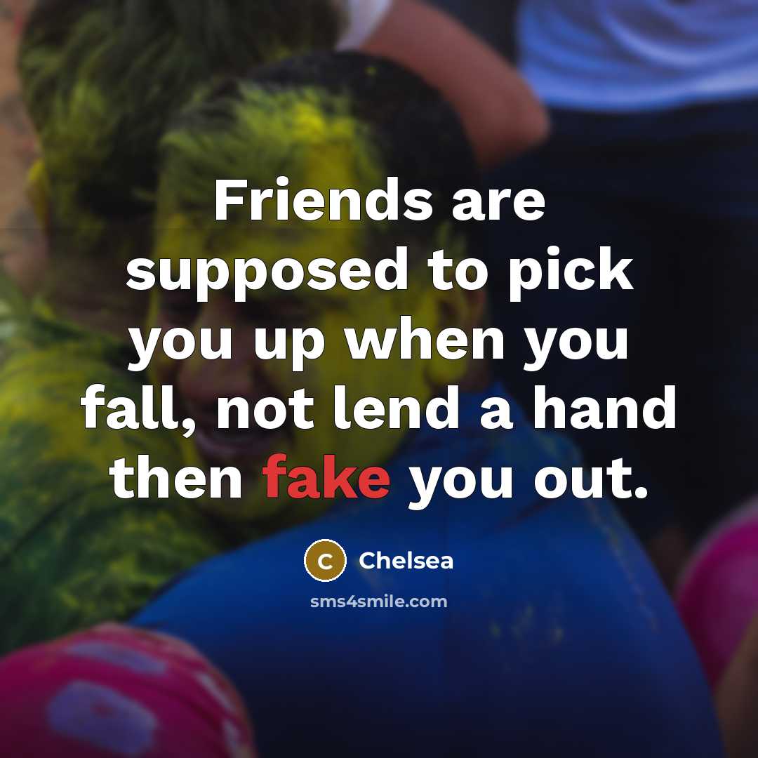 “Friends are supposed to pick you up when you fall,…” quote by Chelsea