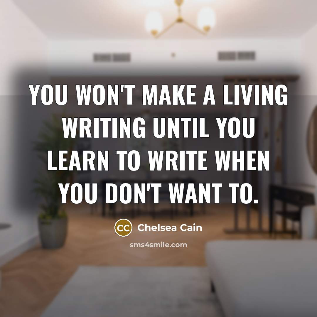 “You won't make a living writing until you learn to…” quote by Chelsea Cain
