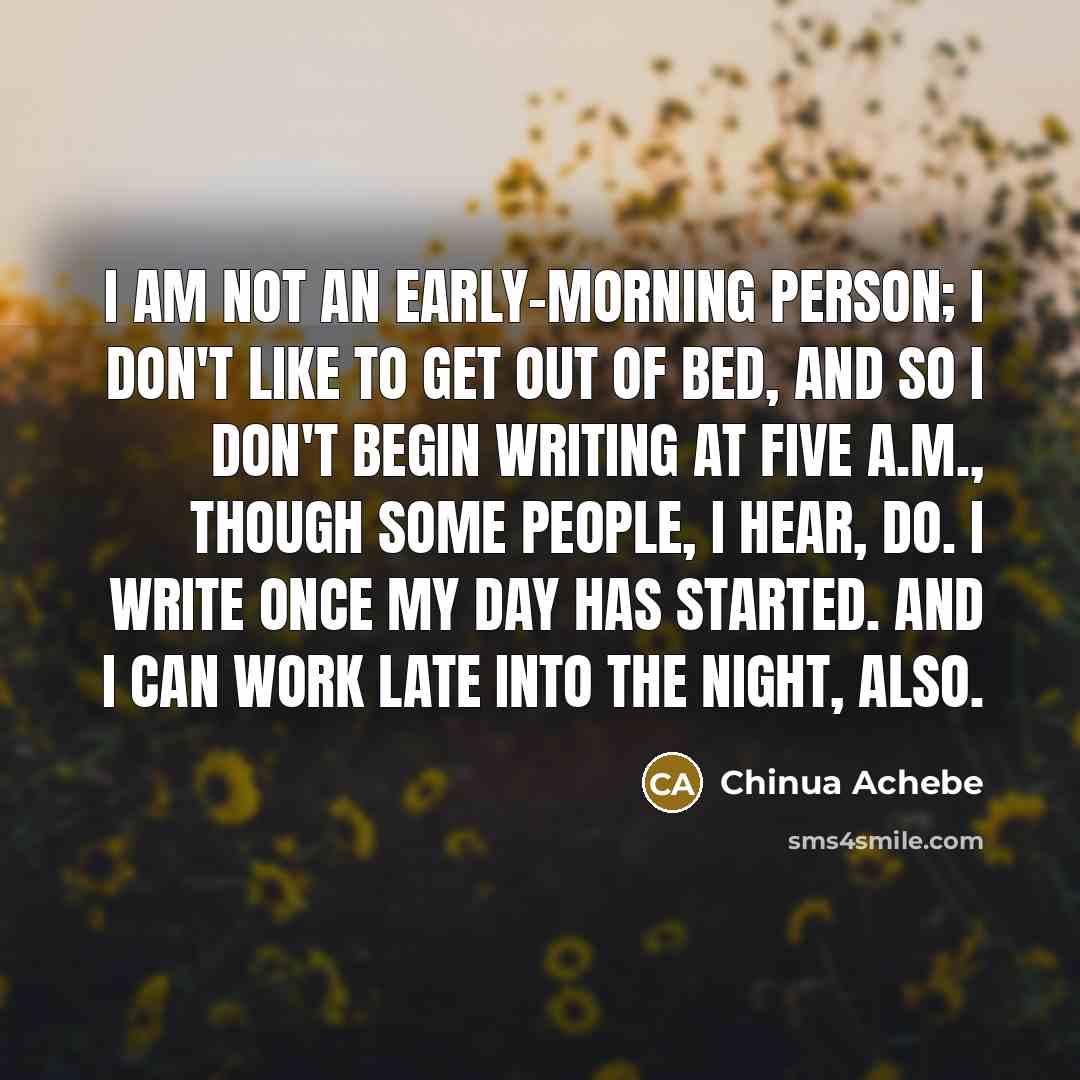 “I am not an early-morning person; I don't like to…” quote by Chinua Achebe