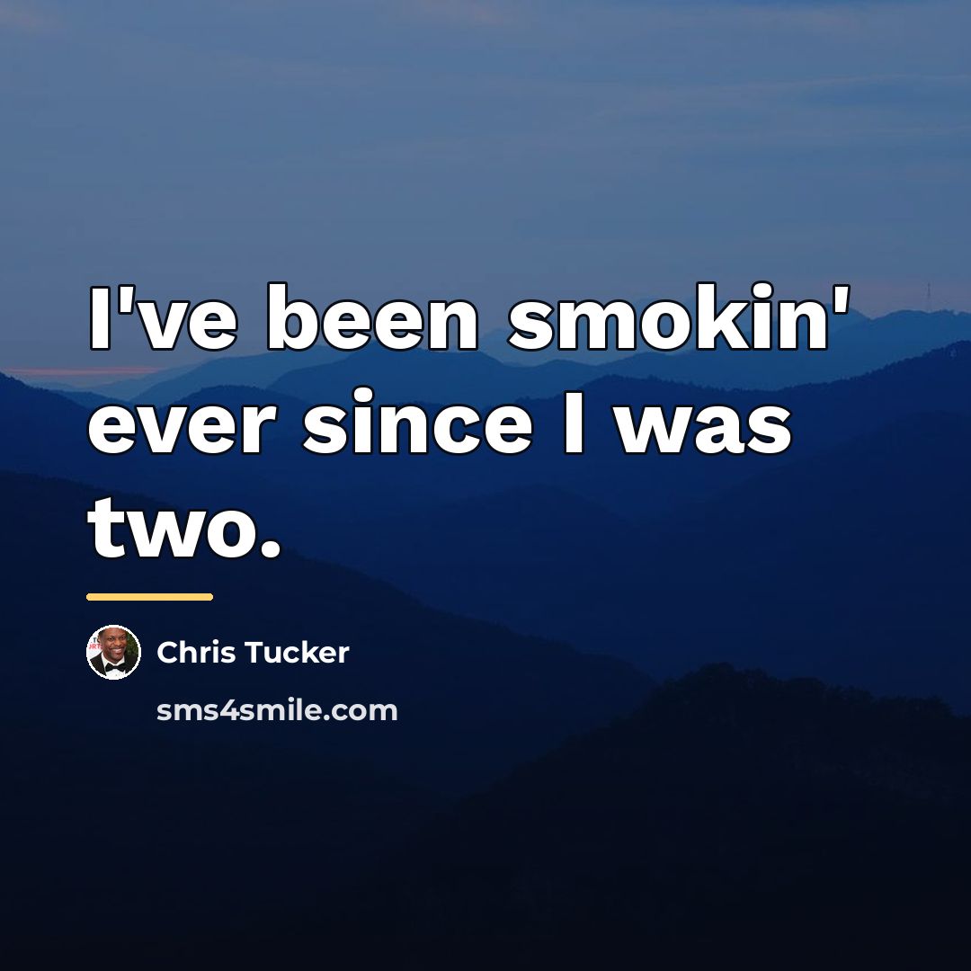 “I've been smokin' ever since I was two.…” quote by Chris Tucker