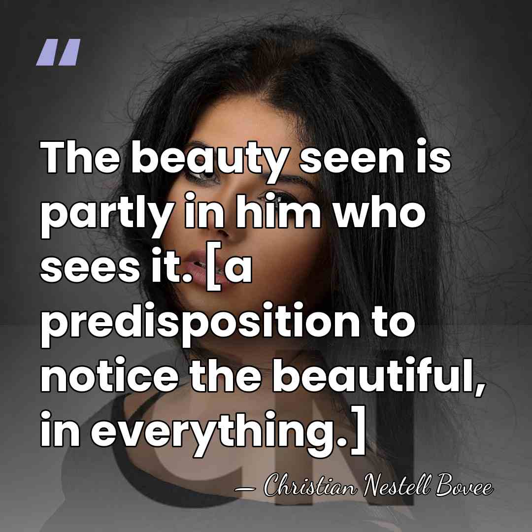 The beauty seen is partly in him who sees it. [a predisposition&hellip; - Christian Nestell Bovee