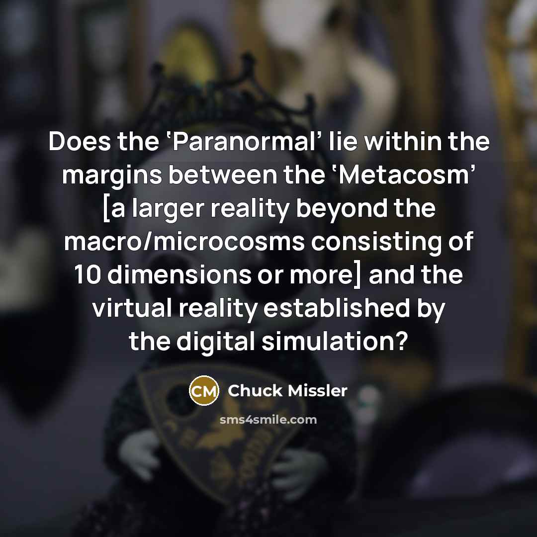 “Does the ‘Paranormal’ lie within the margins between the ‘Metacosm’…” quote by Chuck Missler