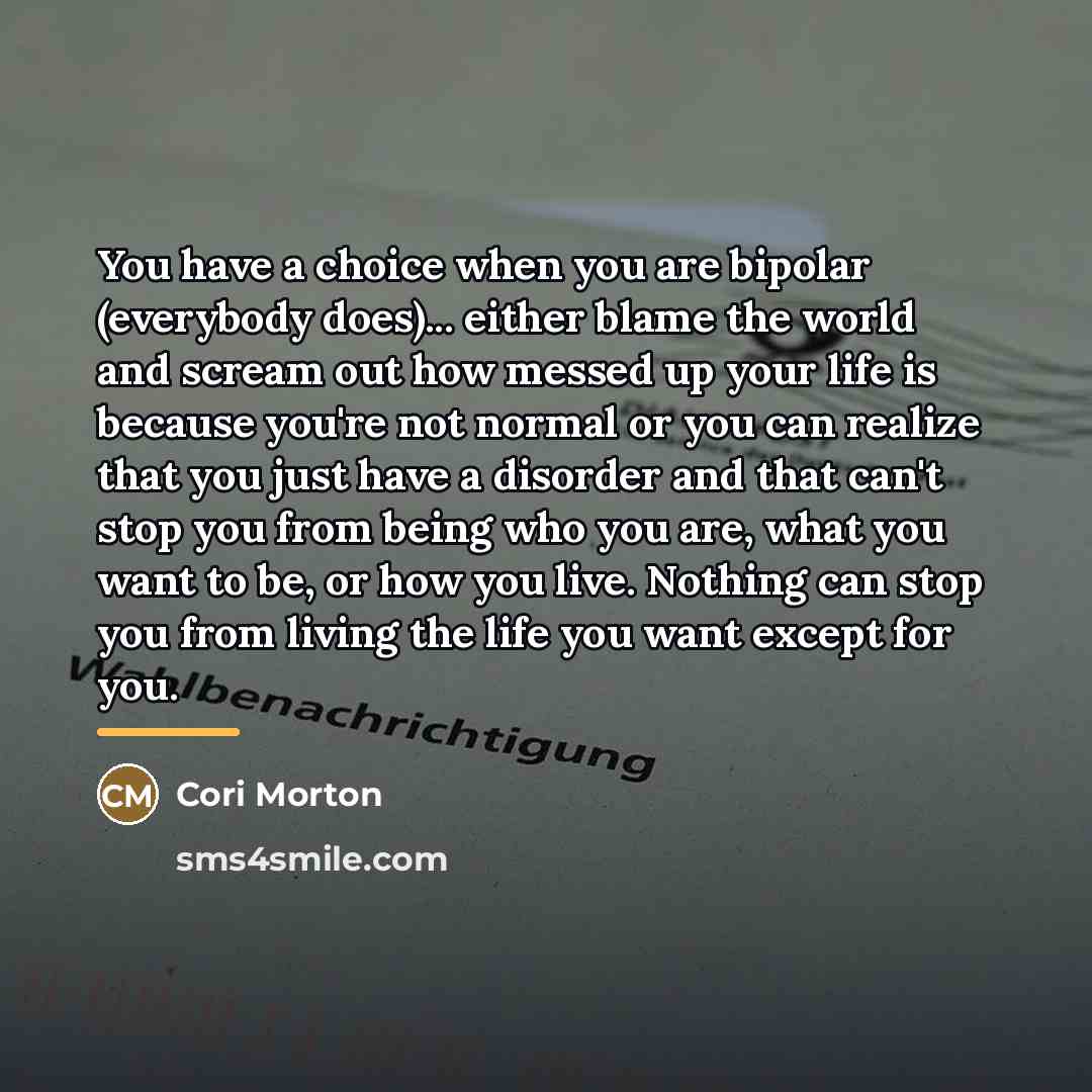 “You have a choice when you are bipolar (everybody does)...…” quote by Cori Morton