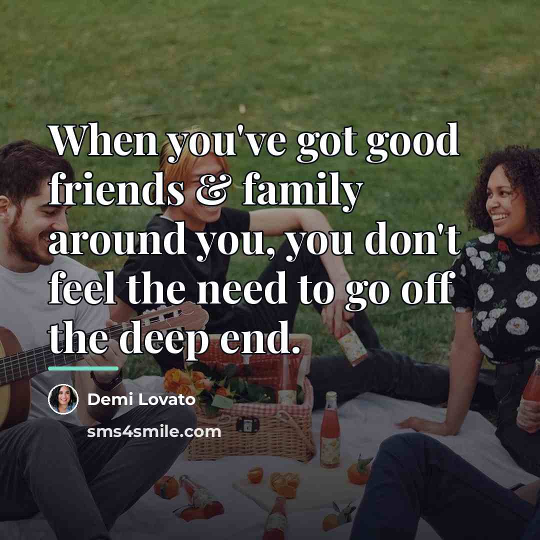 “When you've got good friends & family around you, you…” quote by Demi Lovato