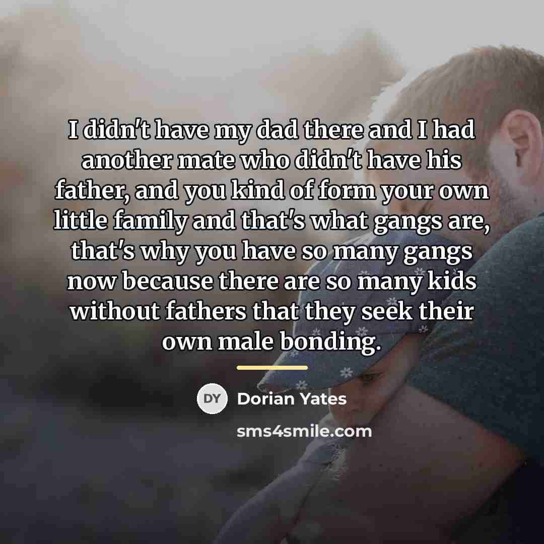 “I didn't have my dad there and I had another…” quote by Dorian Yates