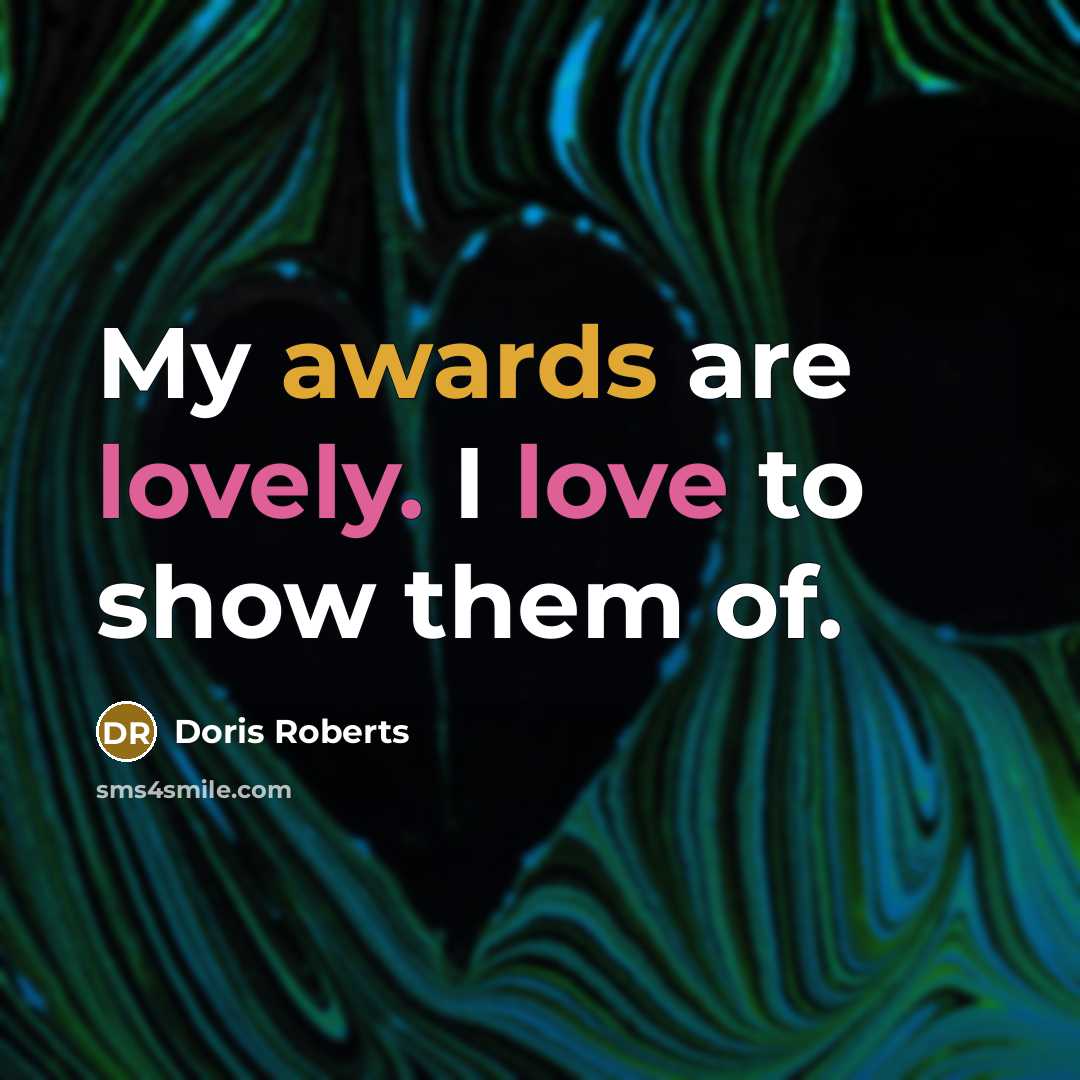 “My awards are lovely. I love to show them of.…” quote by Doris Roberts