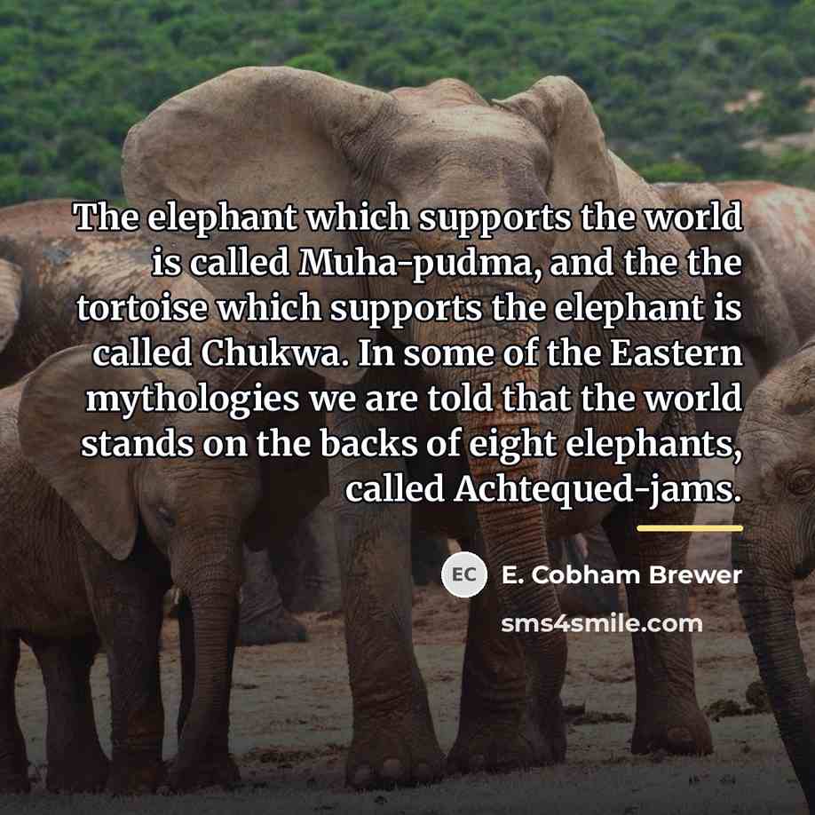 “The elephant which supports the world is called Muha-pudma, and…” quote by E. Cobham Brewer