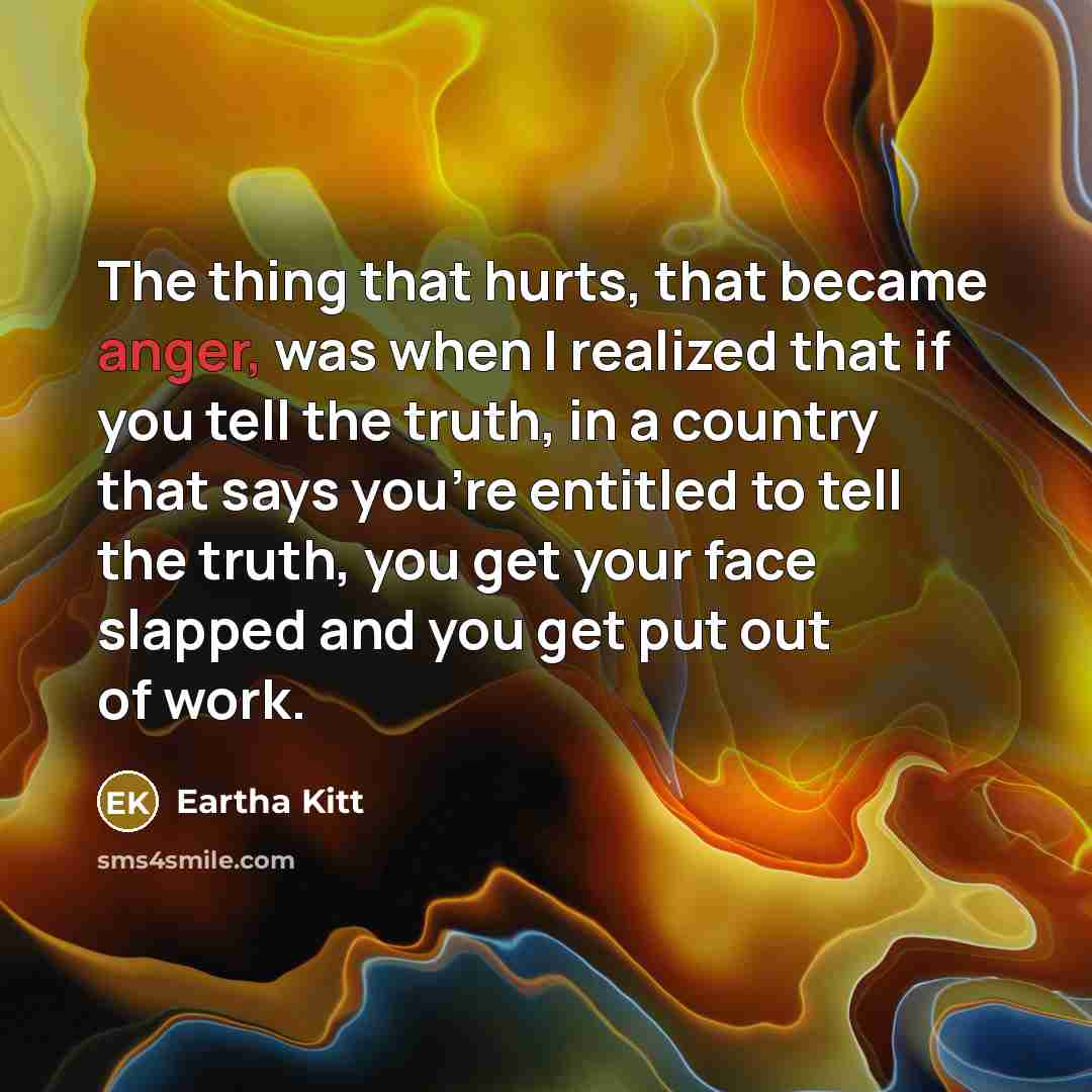 “The thing that hurts, that became anger, was when I…” quote by Eartha Kitt